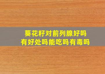 葵花籽对前列腺好吗有好处吗能吃吗有毒吗