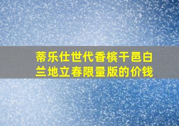 蒂乐仕世代香槟干邑白兰地立春限量版的价钱