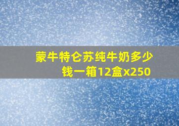 蒙牛特仑苏纯牛奶多少钱一箱12盒x250