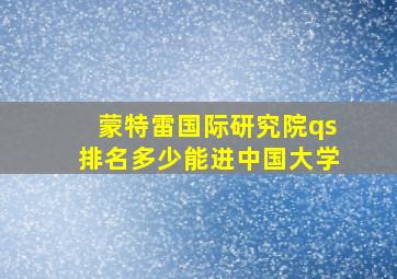 蒙特雷国际研究院qs排名多少能进中国大学