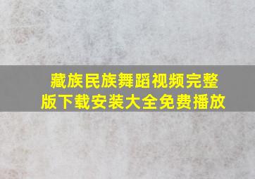 藏族民族舞蹈视频完整版下载安装大全免费播放