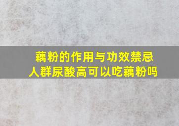 藕粉的作用与功效禁忌人群尿酸高可以吃藕粉吗