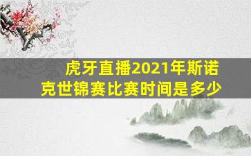 虎牙直播2021年斯诺克世锦赛比赛时间是多少