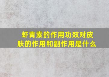 虾青素的作用功效对皮肤的作用和副作用是什么