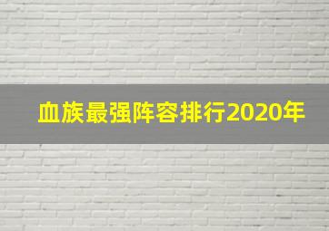 血族最强阵容排行2020年