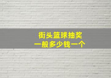 街头篮球抽奖一般多少钱一个