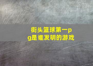 街头篮球第一pg是谁发明的游戏