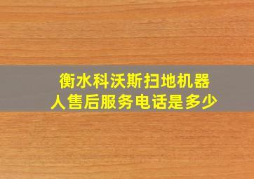 衡水科沃斯扫地机器人售后服务电话是多少