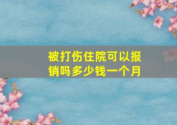 被打伤住院可以报销吗多少钱一个月