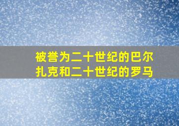 被誉为二十世纪的巴尔扎克和二十世纪的罗马