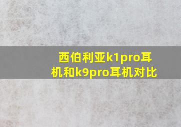 西伯利亚k1pro耳机和k9pro耳机对比