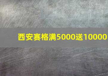 西安赛格满5000送10000