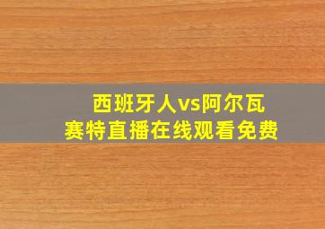 西班牙人vs阿尔瓦赛特直播在线观看免费