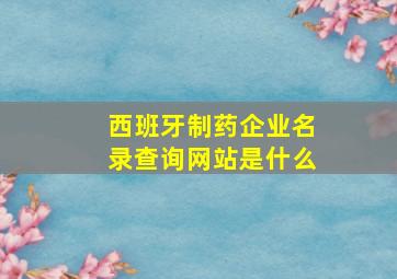 西班牙制药企业名录查询网站是什么