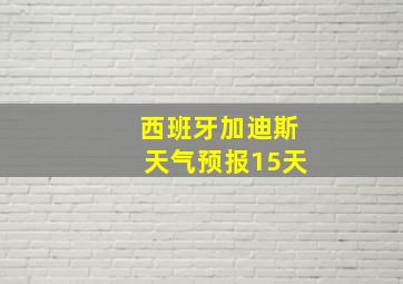 西班牙加迪斯天气预报15天