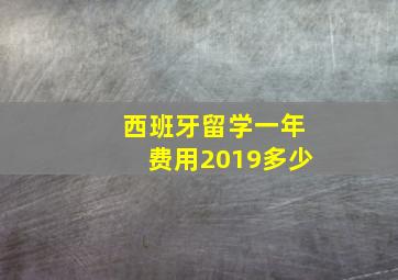 西班牙留学一年费用2019多少