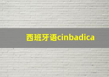 西班牙语cinbadica