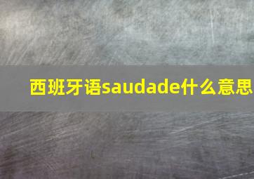 西班牙语saudade什么意思