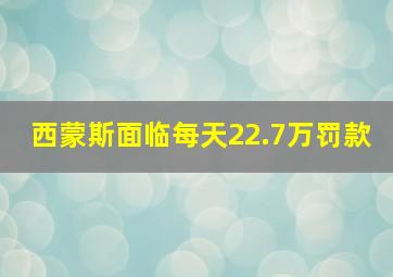 西蒙斯面临每天22.7万罚款