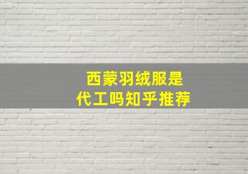 西蒙羽绒服是代工吗知乎推荐