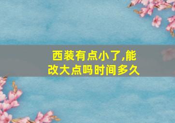 西装有点小了,能改大点吗时间多久