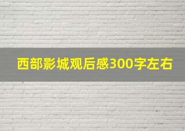 西部影城观后感300字左右