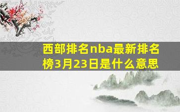 西部排名nba最新排名榜3月23日是什么意思