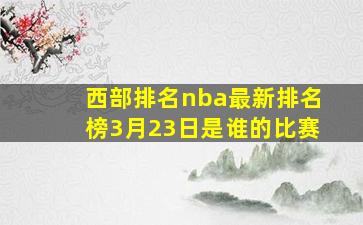 西部排名nba最新排名榜3月23日是谁的比赛