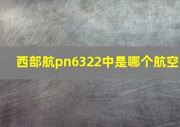 西部航pn6322中是哪个航空