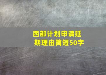 西部计划申请延期理由简短50字