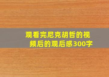 观看完尼克胡哲的视频后的观后感300字