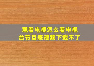 观看电视怎么看电视台节目表视频下载不了