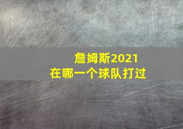 詹姆斯2021在哪一个球队打过