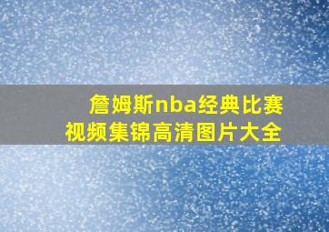 詹姆斯nba经典比赛视频集锦高清图片大全