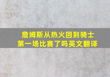 詹姆斯从热火回到骑士第一场比赛了吗英文翻译