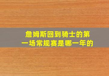 詹姆斯回到骑士的第一场常规赛是哪一年的