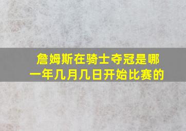 詹姆斯在骑士夺冠是哪一年几月几日开始比赛的