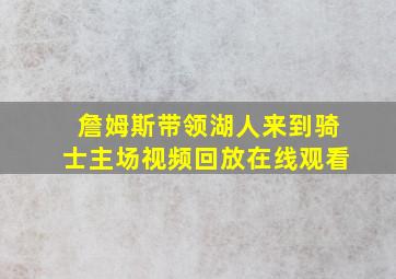 詹姆斯带领湖人来到骑士主场视频回放在线观看