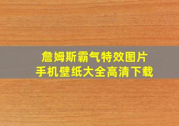 詹姆斯霸气特效图片手机壁纸大全高清下载