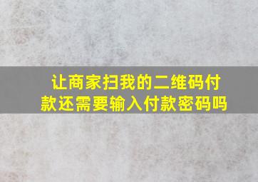 让商家扫我的二维码付款还需要输入付款密码吗