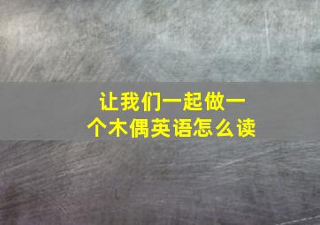 让我们一起做一个木偶英语怎么读