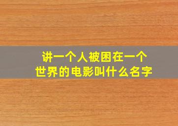 讲一个人被困在一个世界的电影叫什么名字