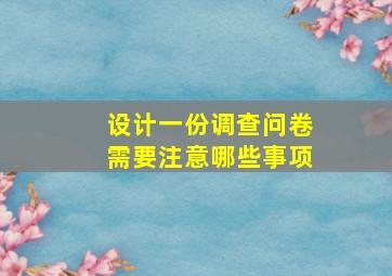 设计一份调查问卷需要注意哪些事项