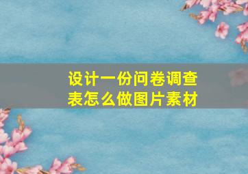 设计一份问卷调查表怎么做图片素材