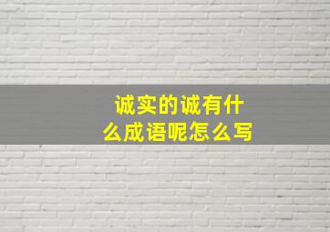 诚实的诚有什么成语呢怎么写