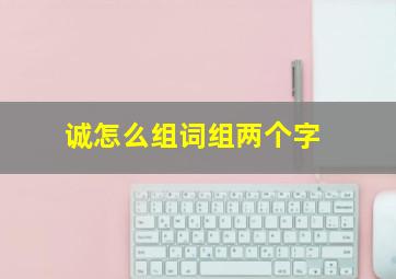 诚怎么组词组两个字