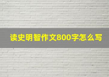 读史明智作文800字怎么写