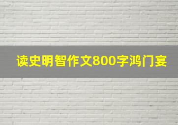 读史明智作文800字鸿门宴