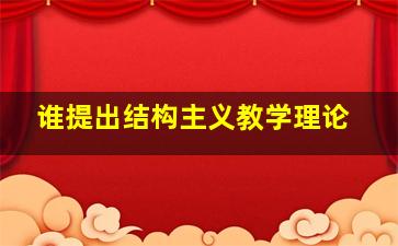 谁提出结构主义教学理论