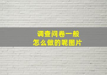 调查问卷一般怎么做的呢图片